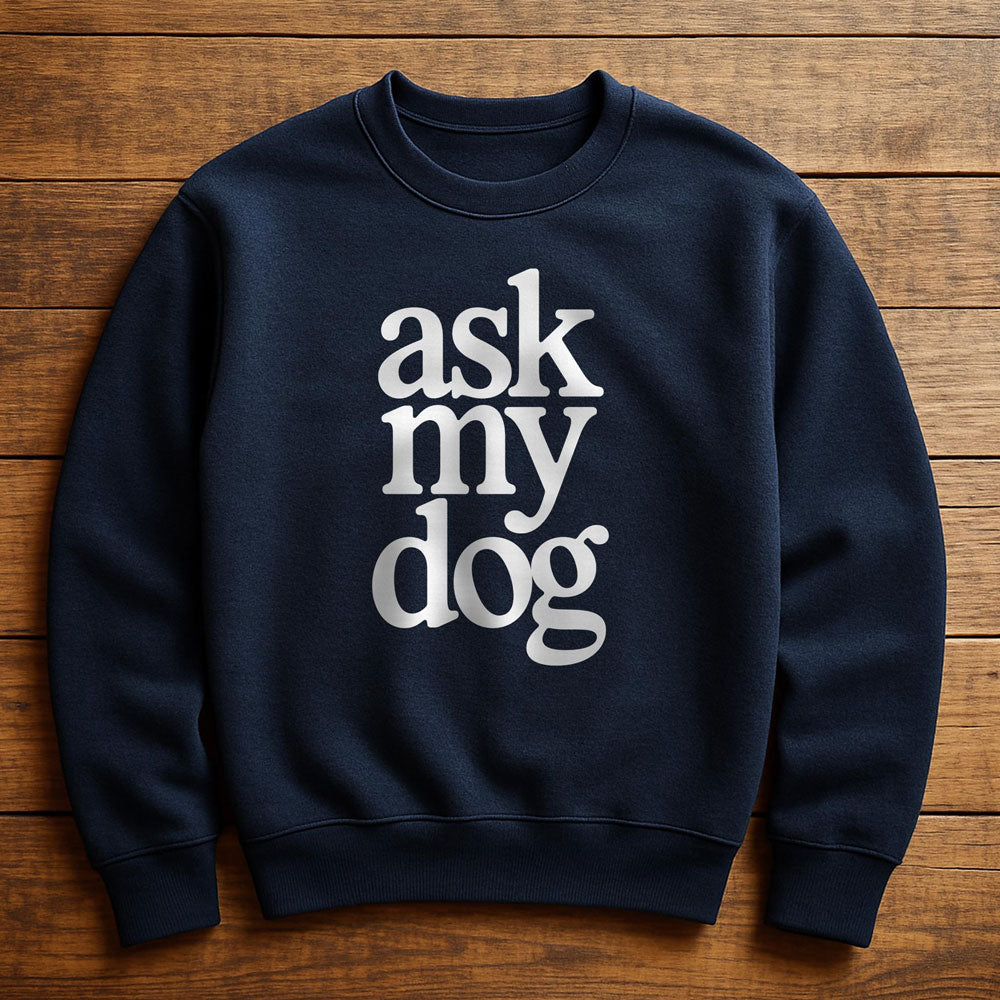 Just Ask My Dog - Sweatshirt