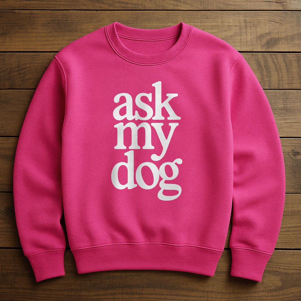 Just Ask My Dog - Sweatshirt