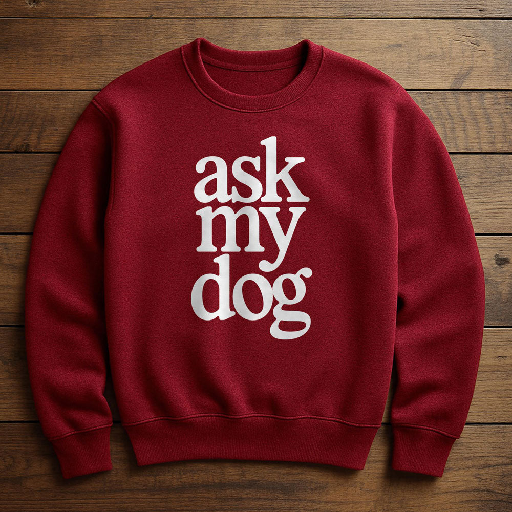 Just Ask My Dog - Sweatshirt