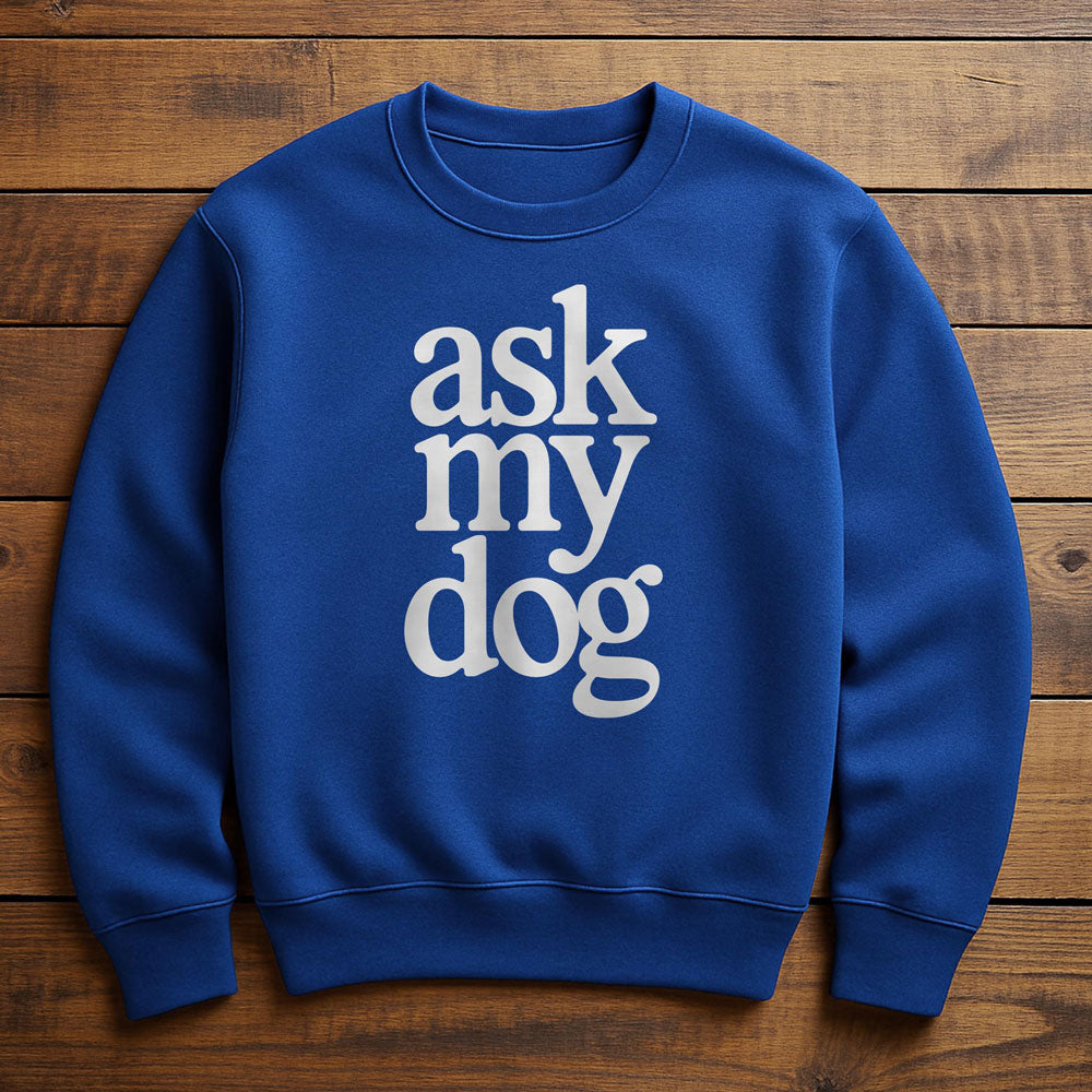 Just Ask My Dog - Sweatshirt