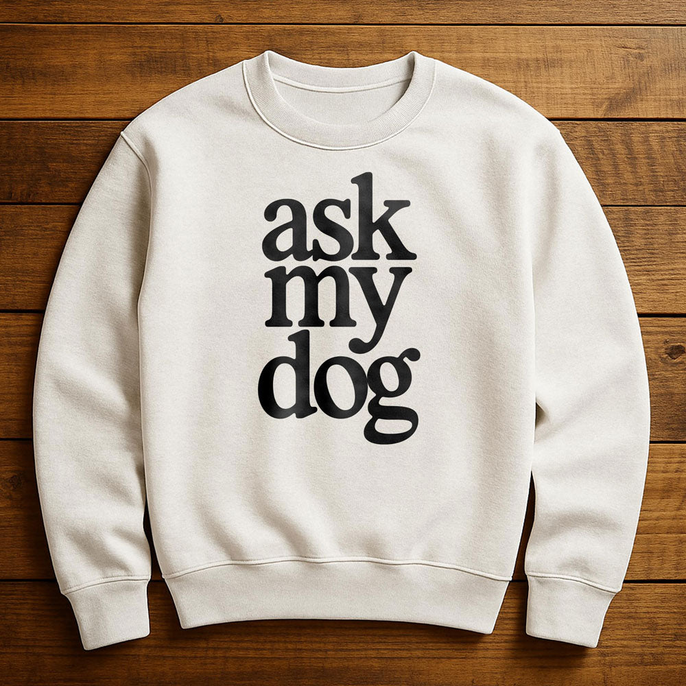 Just Ask My Dog - Sweatshirt
