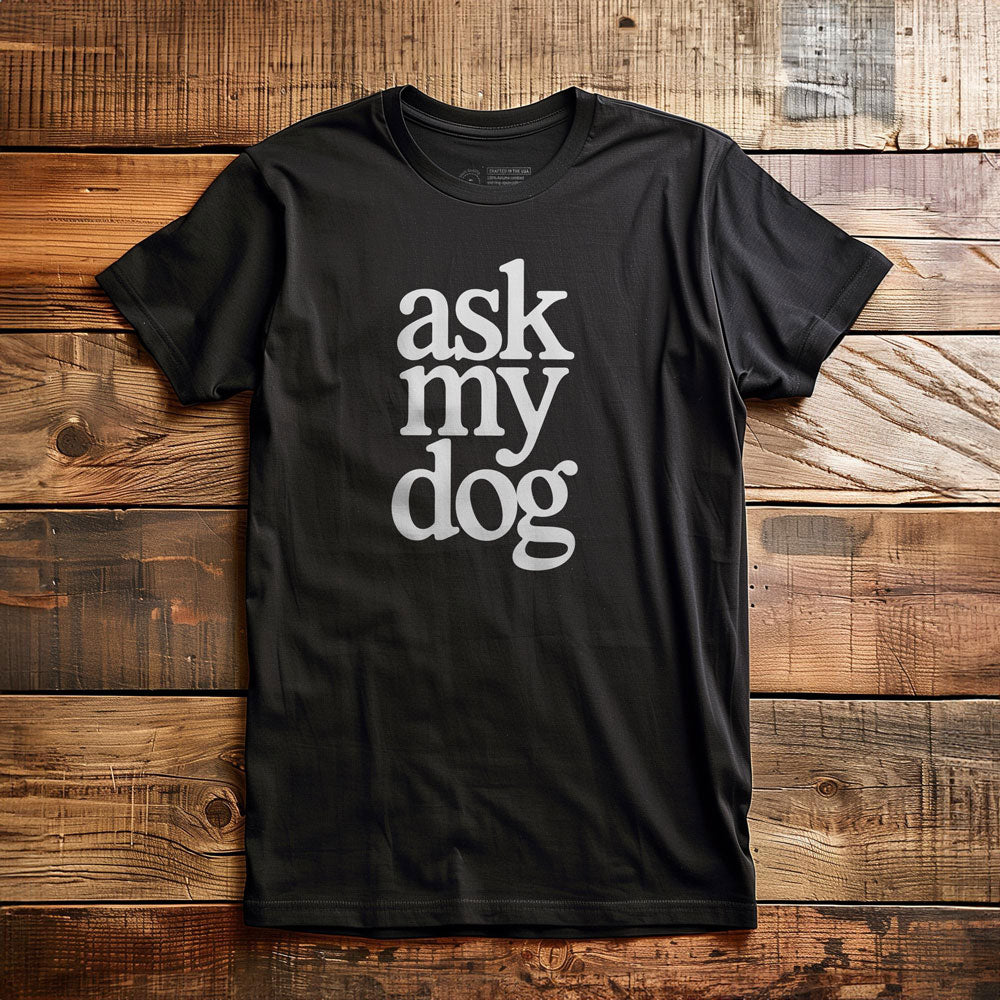 Ask My Dog - T-Shirt - Black