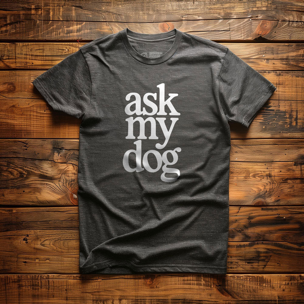 Ask My Dog - T-Shirt - Dark Grey Heather
