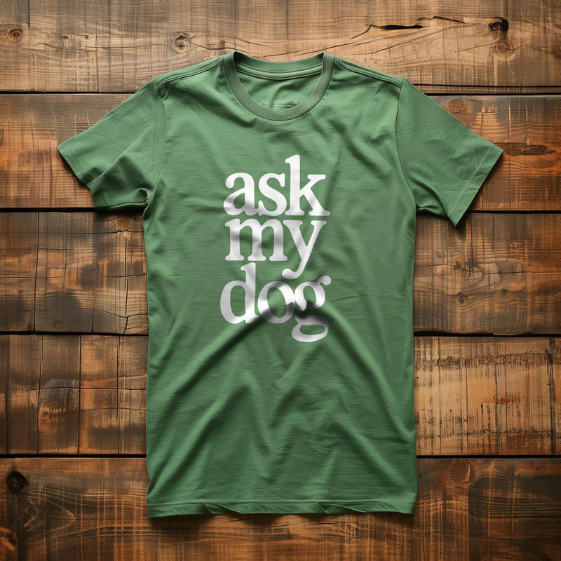 Ask My Dog - T-Shirt - Green
