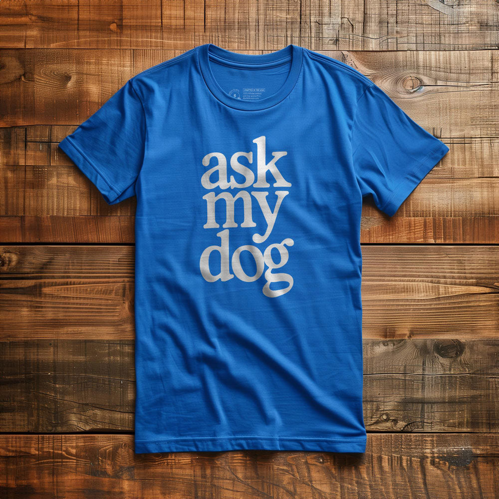 Ask My Dog - T-Shirt - True Royal