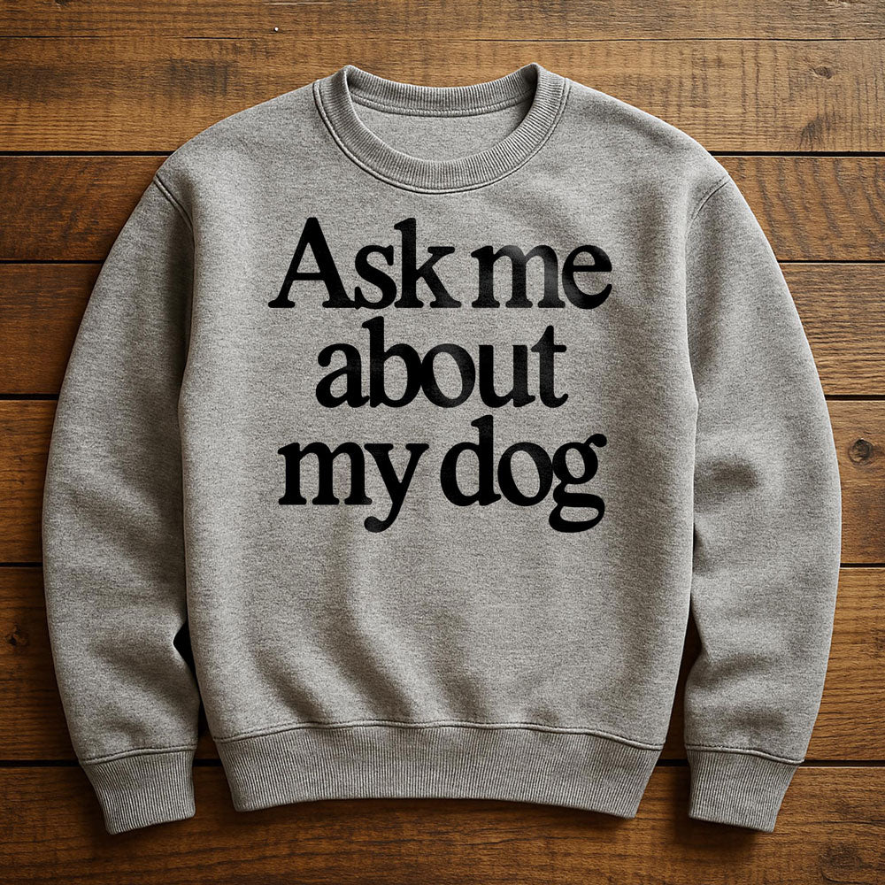 Ask Me About My Dog - Sweatshirt