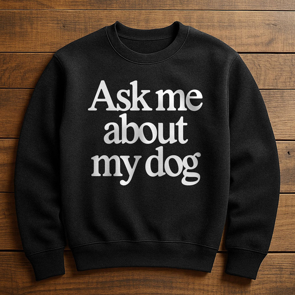 Ask Me About My Dog - Sweatshirt