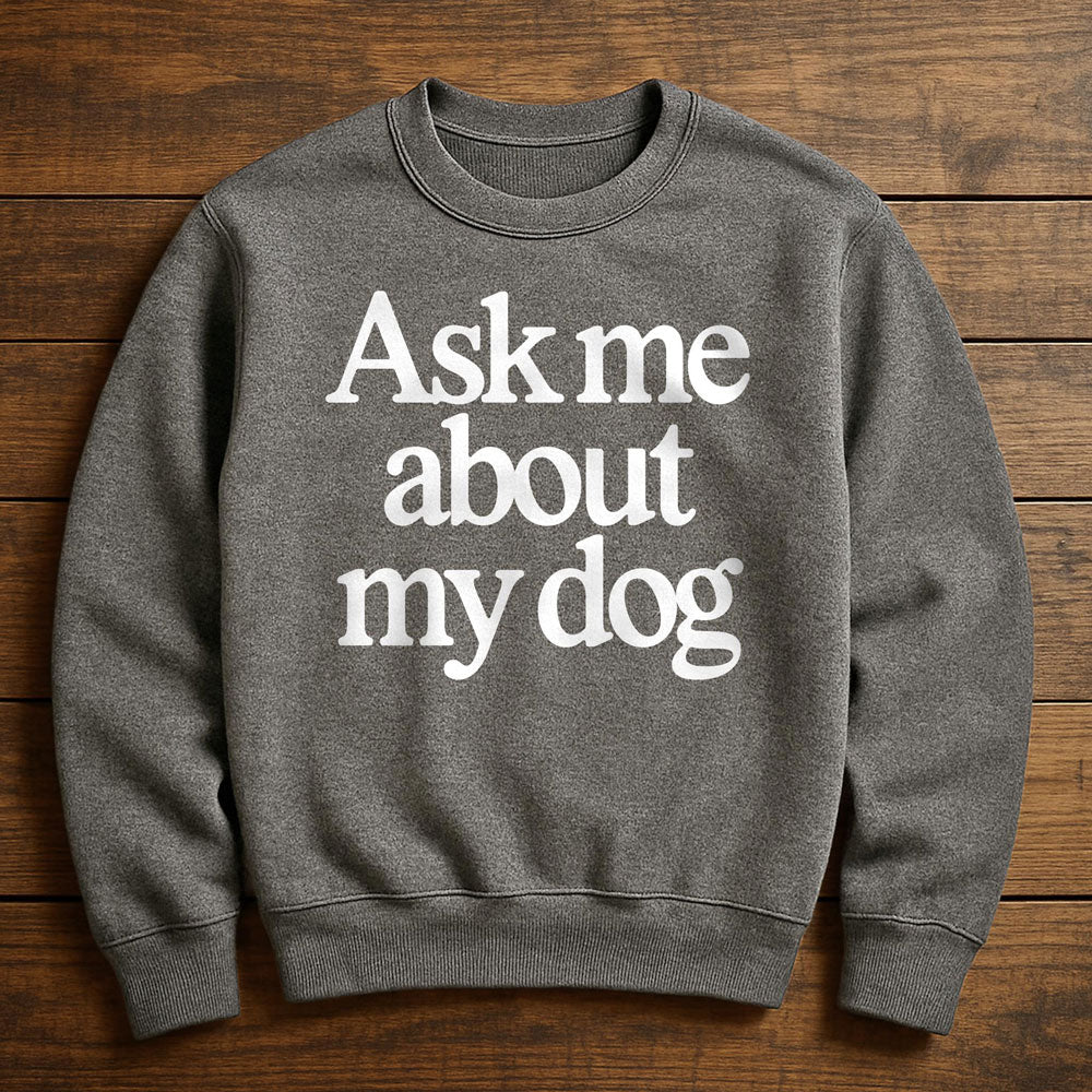 Ask Me About My Dog - Sweatshirt