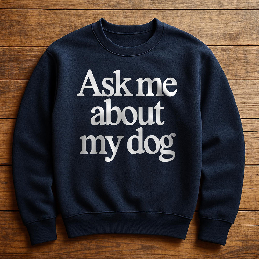 Ask Me About My Dog - Sweatshirt