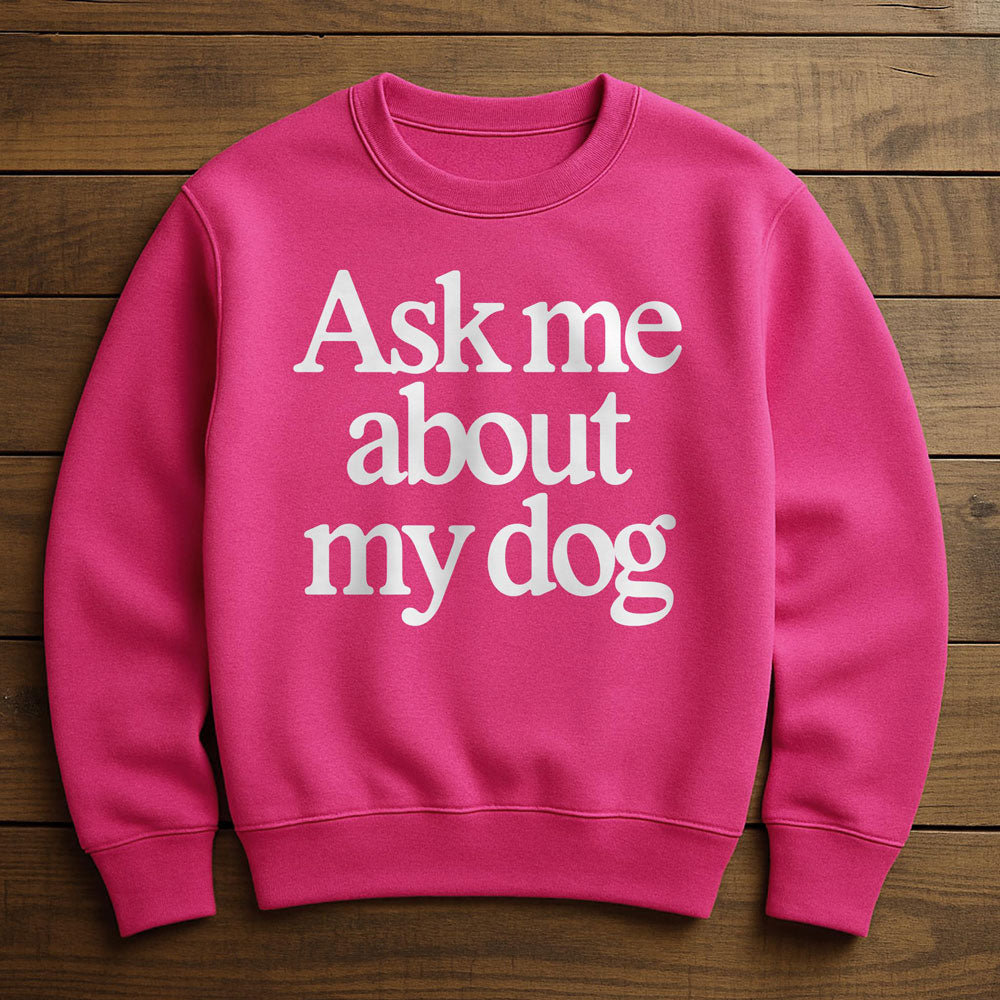 Ask Me About My Dog - Sweatshirt