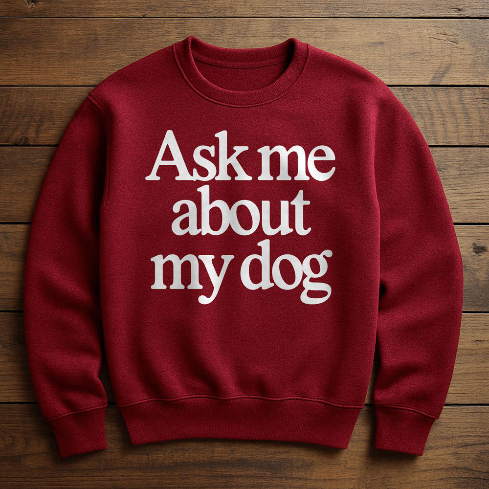 Ask Me About My Dog - Sweatshirt