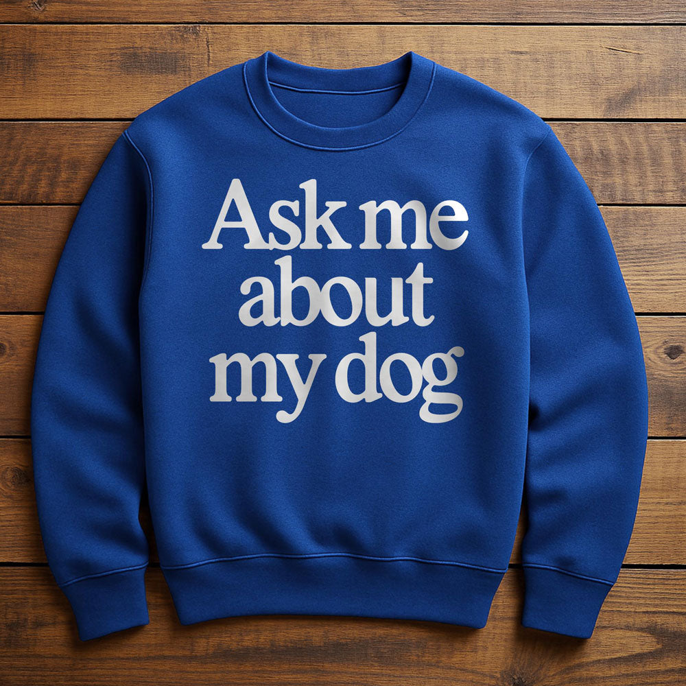 Ask Me About My Dog - Sweatshirt