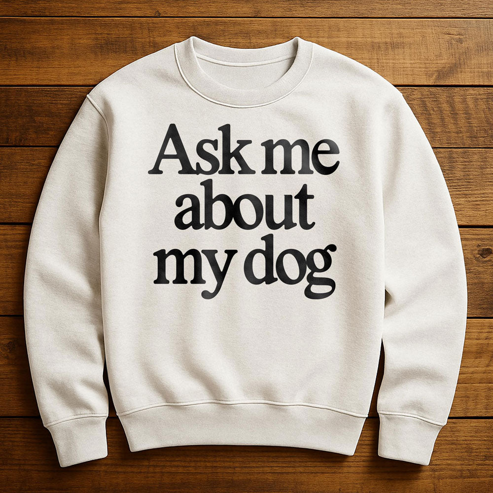 Ask Me About My Dog - Sweatshirt