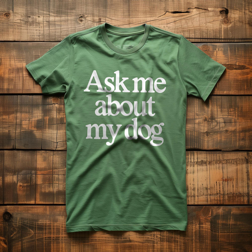 Ask Me About My Dog - T-Shirt - Green