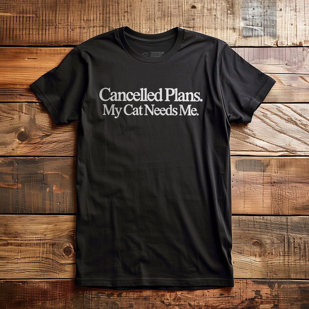 Cancelled Plans. My Cat Needs Me. - T-Shirt - Black