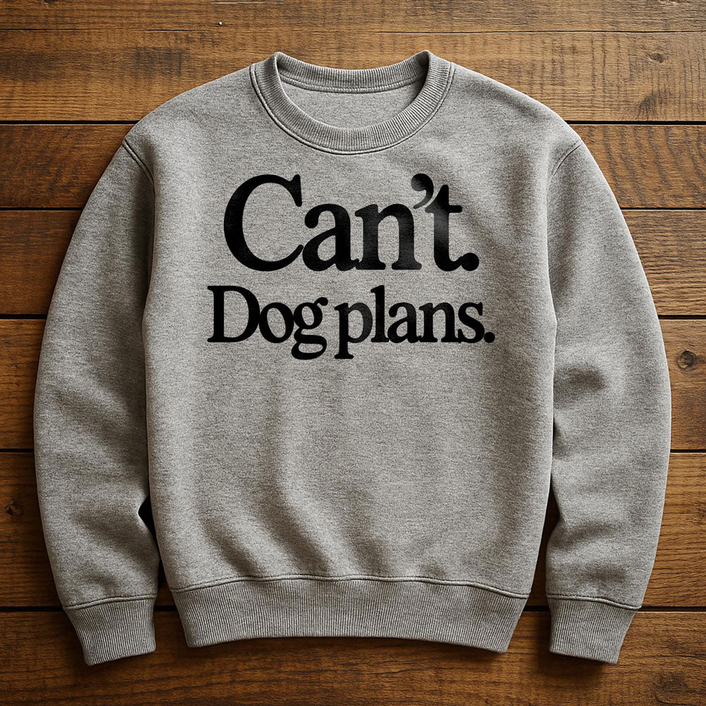 Can't I Have Dog Plans - Sweatshirt