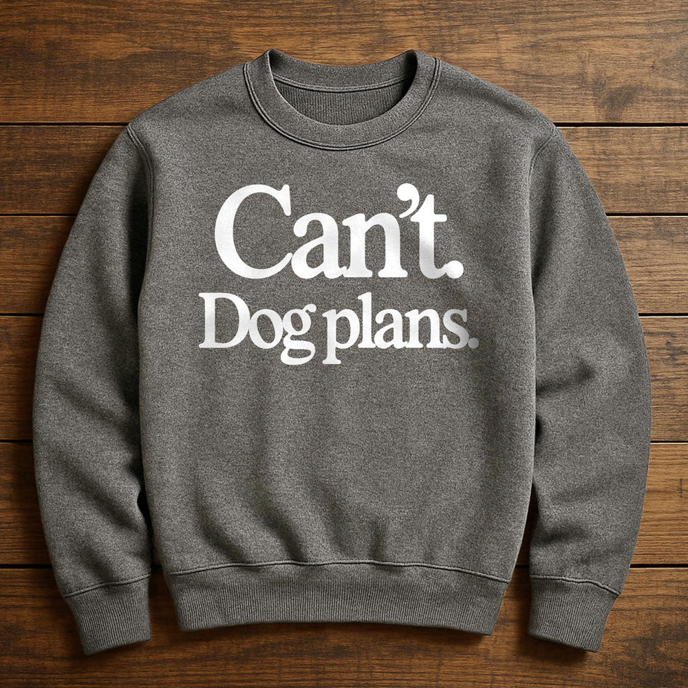 Can't I Have Dog Plans - Sweatshirt