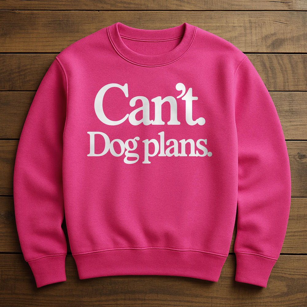Can't I Have Dog Plans - Sweatshirt