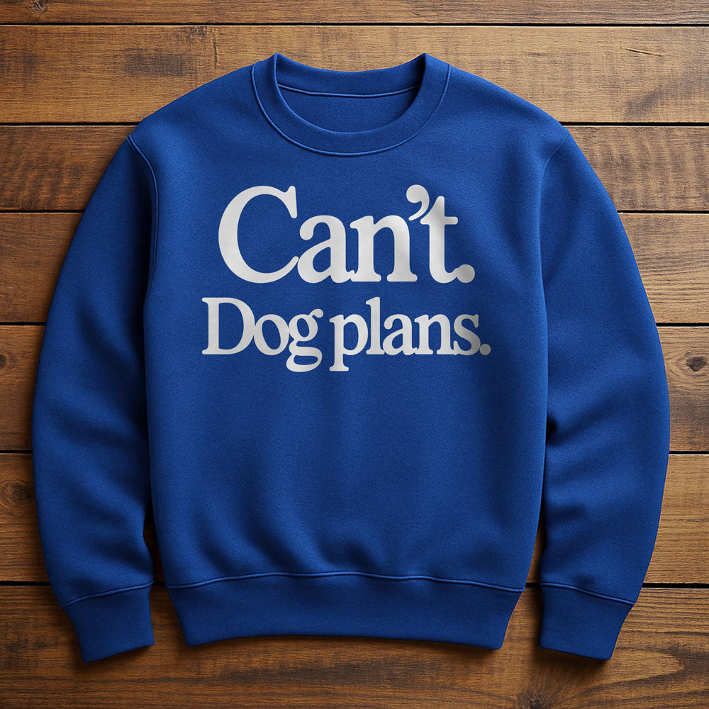 Can't I Have Dog Plans - Sweatshirt