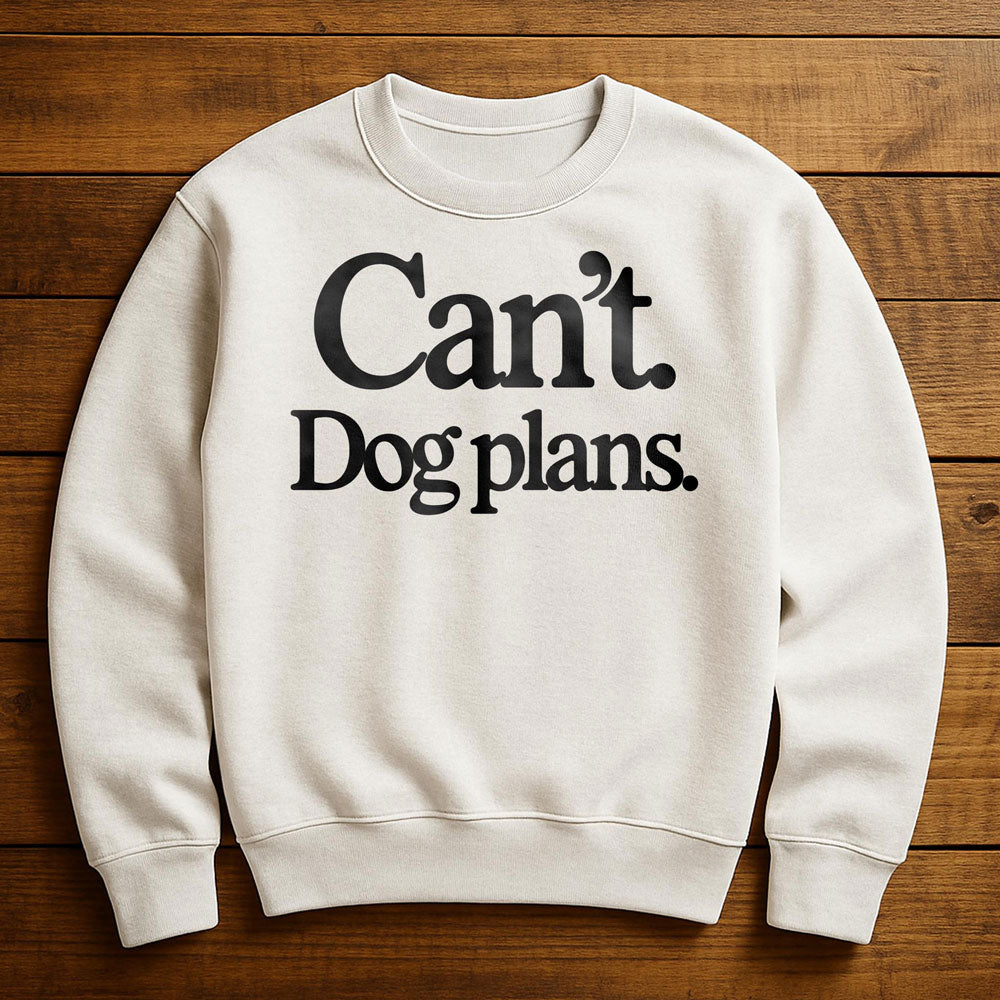 Can't I Have Dog Plans - Sweatshirt