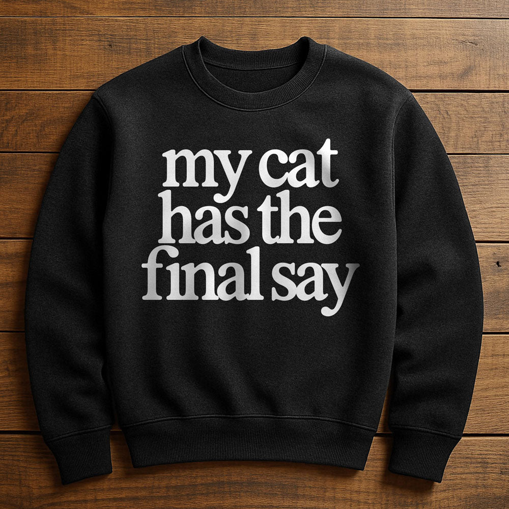 My Cat Has The Final Say - Sweatshirt