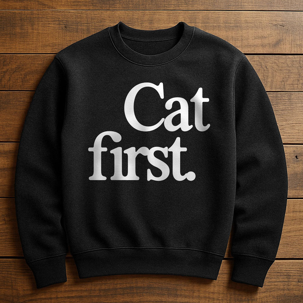 Cat First Everything Else Second - Sweatshirt