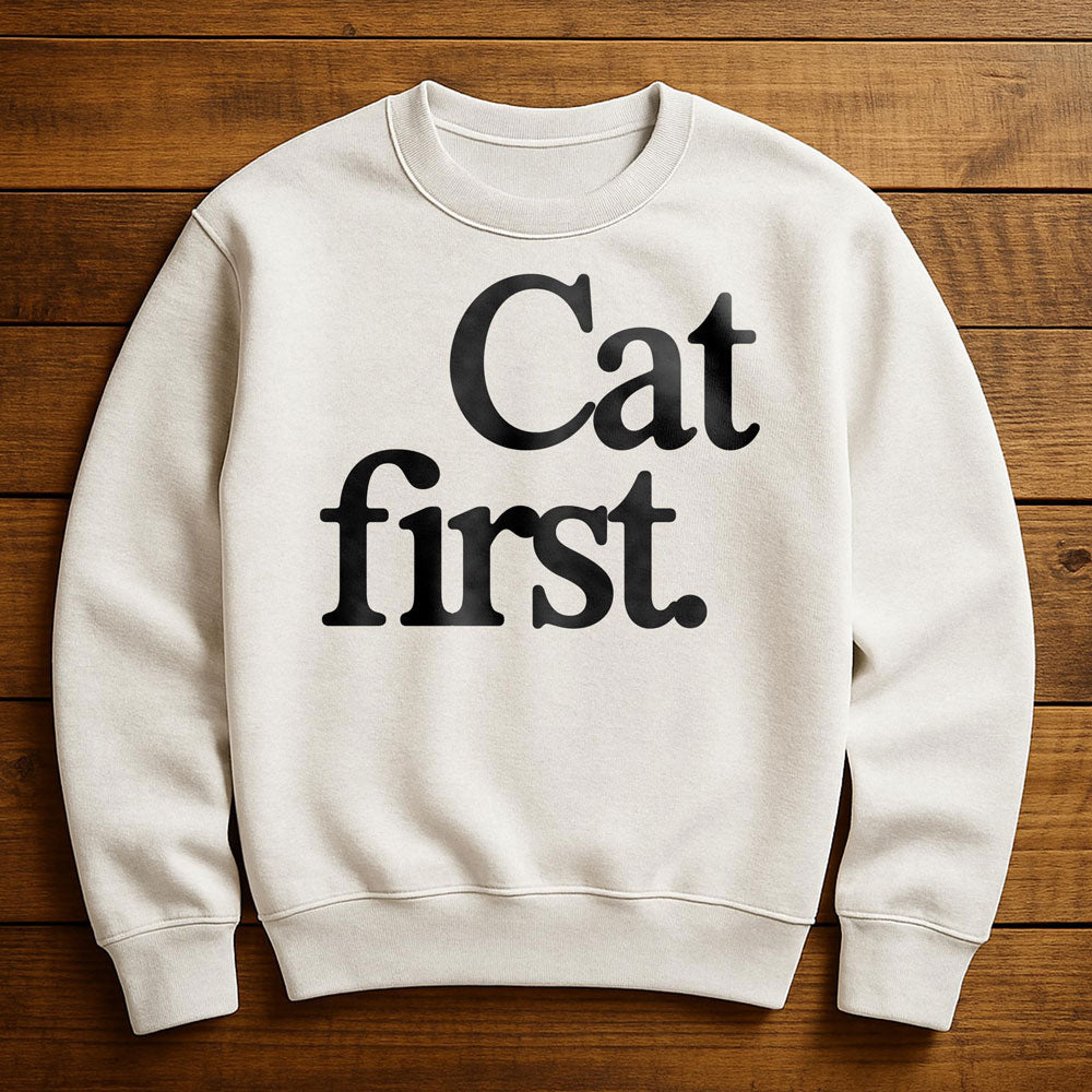 Cat First Everything Else Second - Sweatshirt