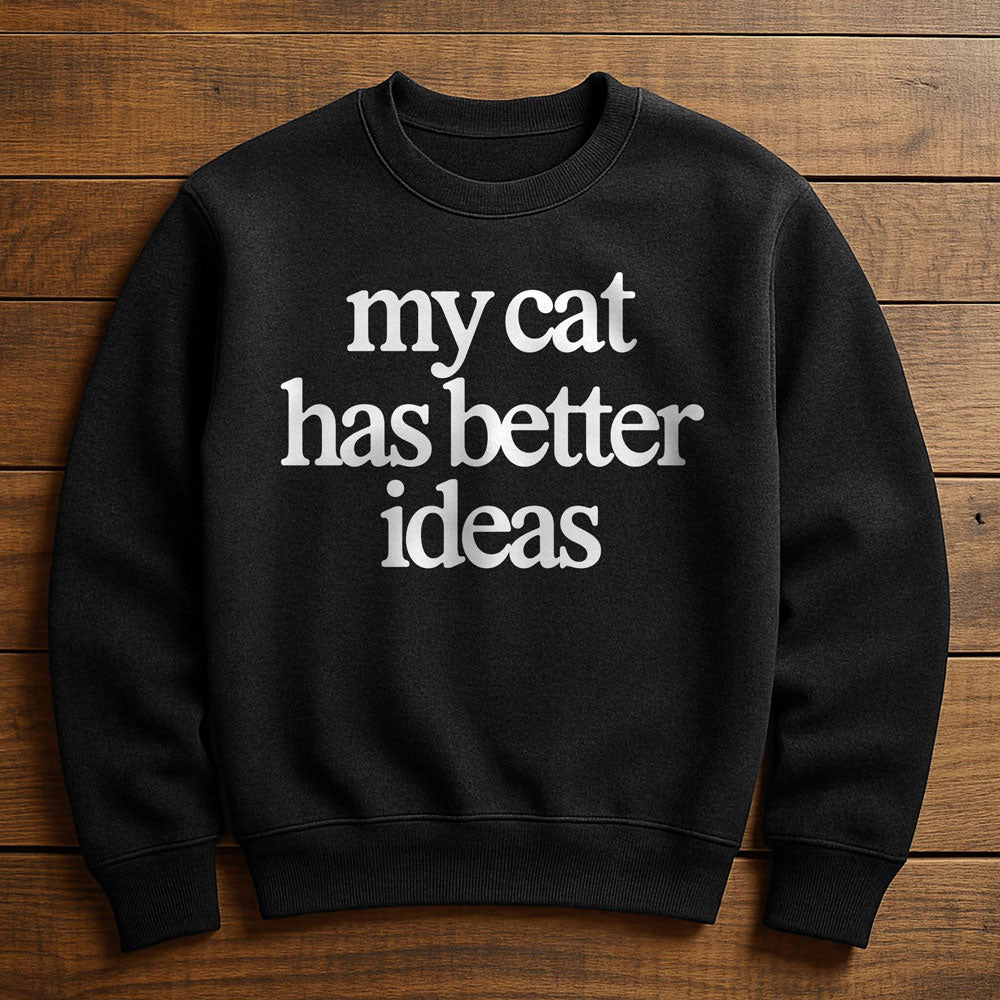 My Cat Has Better Ideas - Sweatshirt