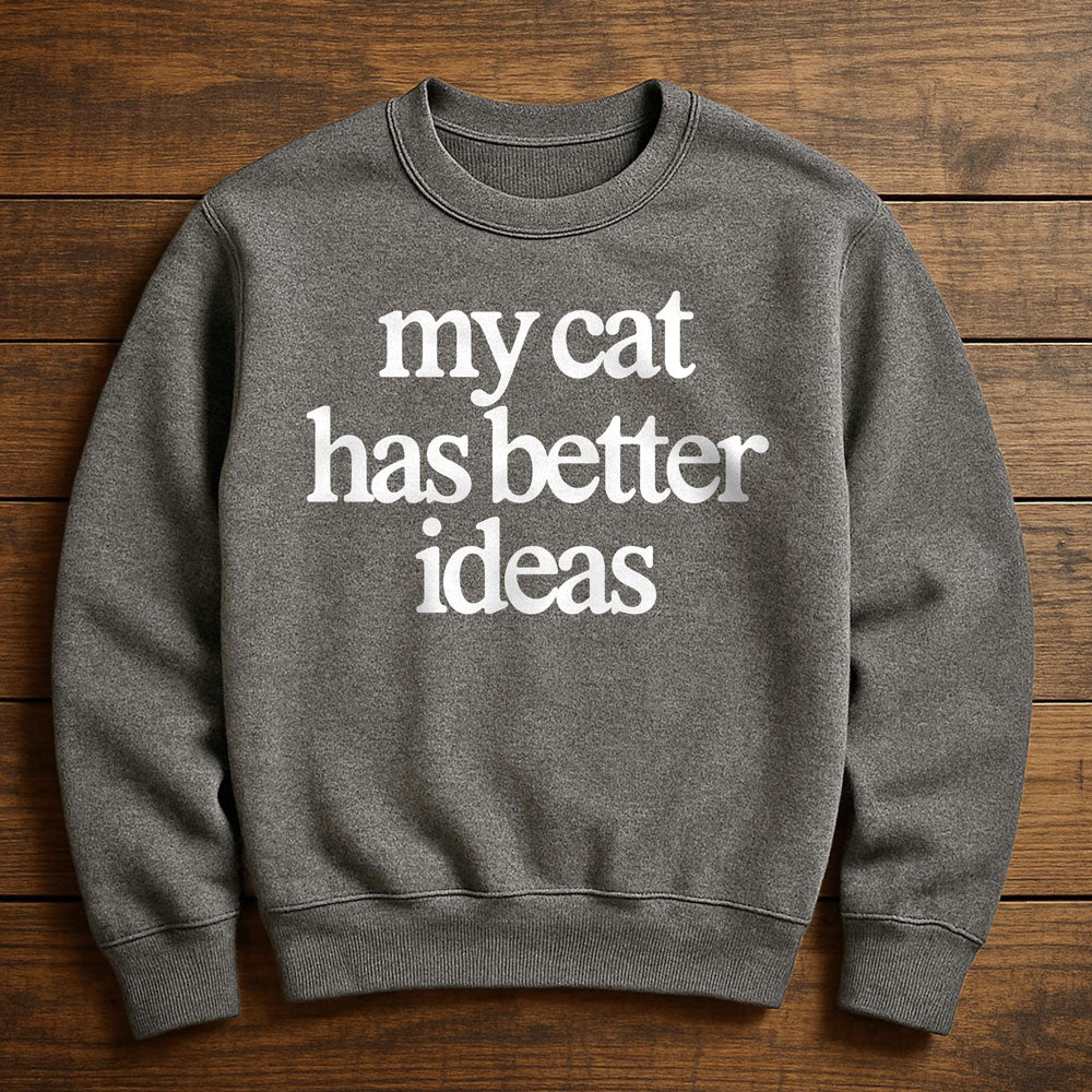 My Cat Has Better Ideas - Sweatshirt