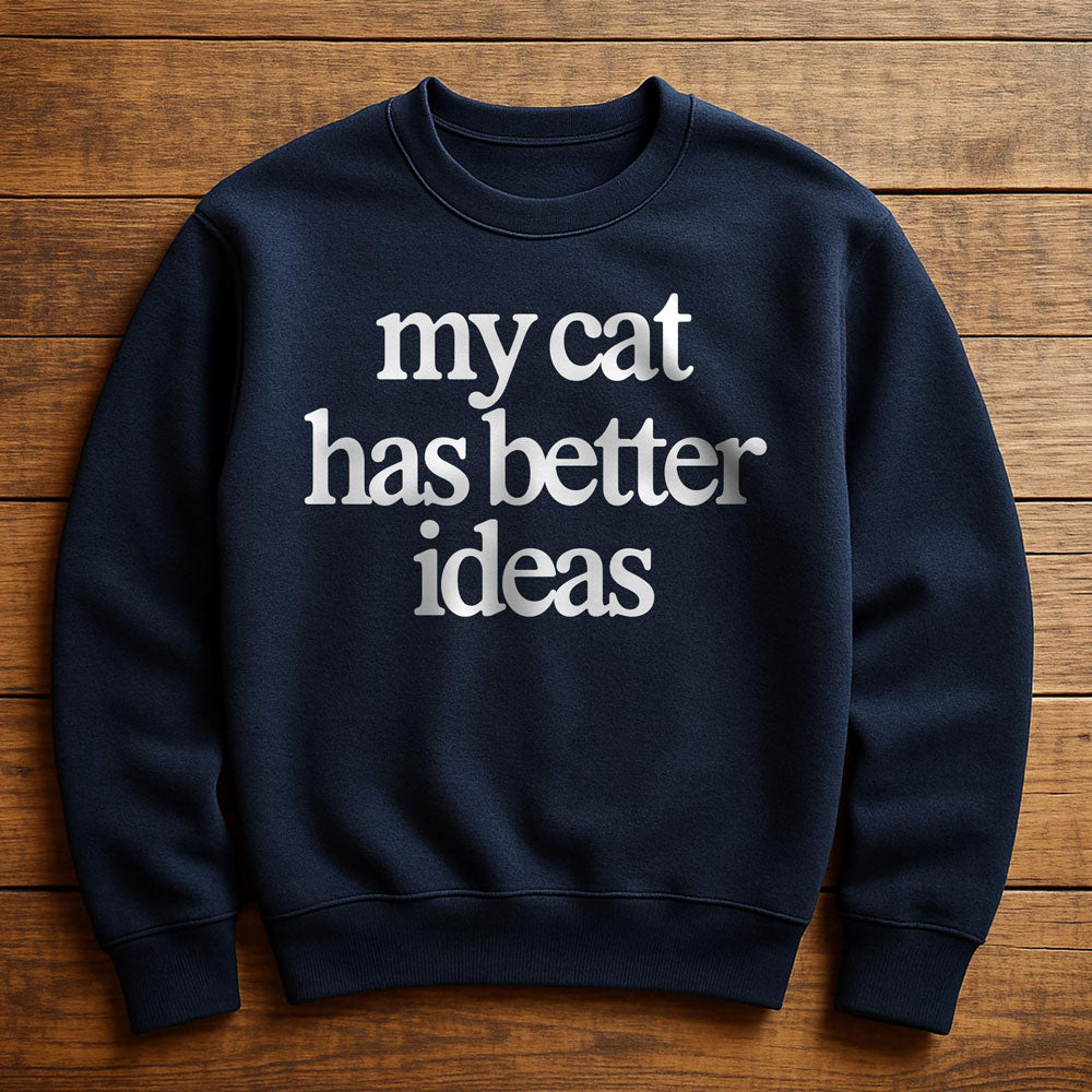 My Cat Has Better Ideas - Sweatshirt
