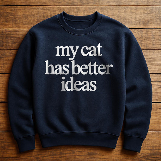 My Cat Has Better Ideas - Sweatshirt
