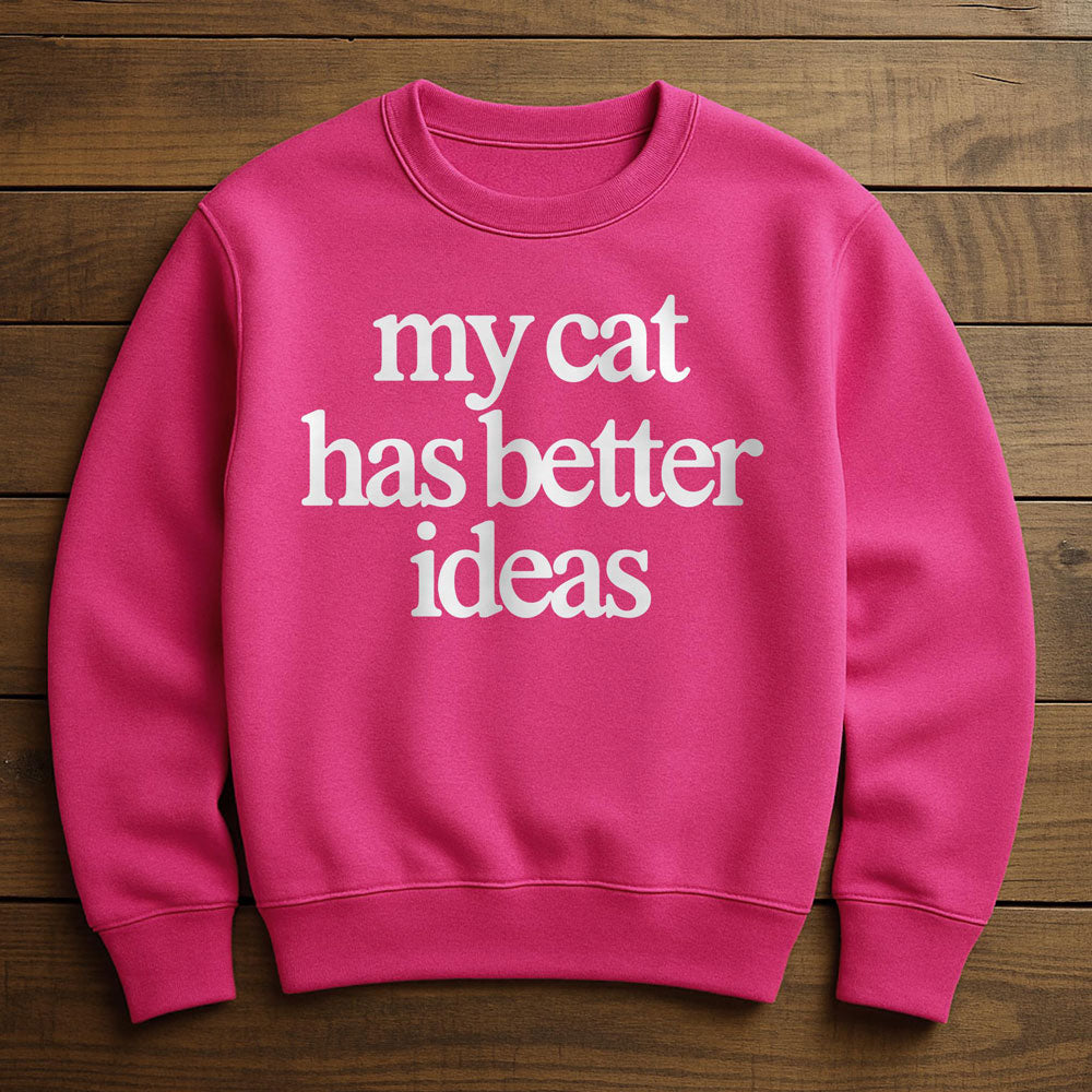 My Cat Has Better Ideas - Sweatshirt