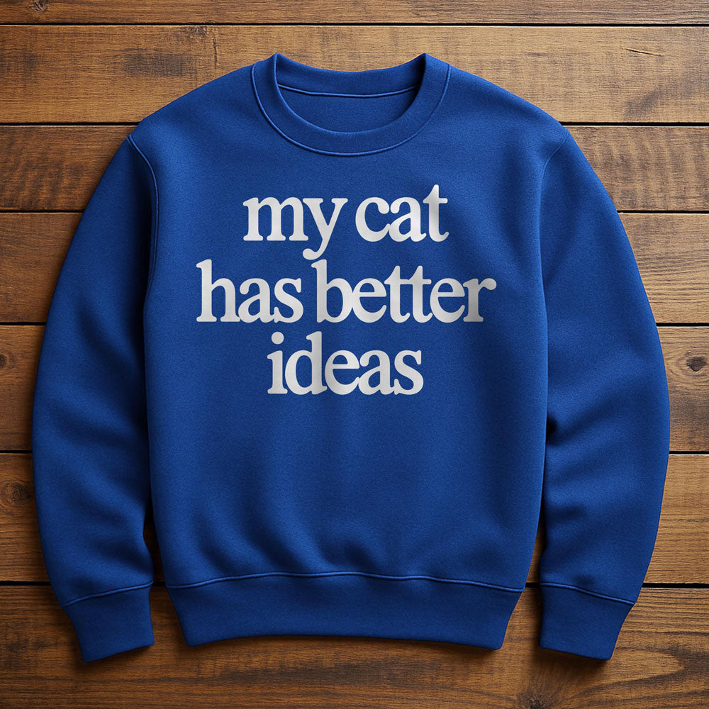 My Cat Has Better Ideas - Sweatshirt