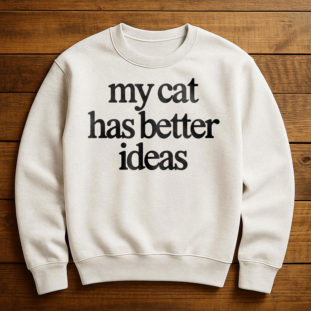 My Cat Has Better Ideas - Sweatshirt