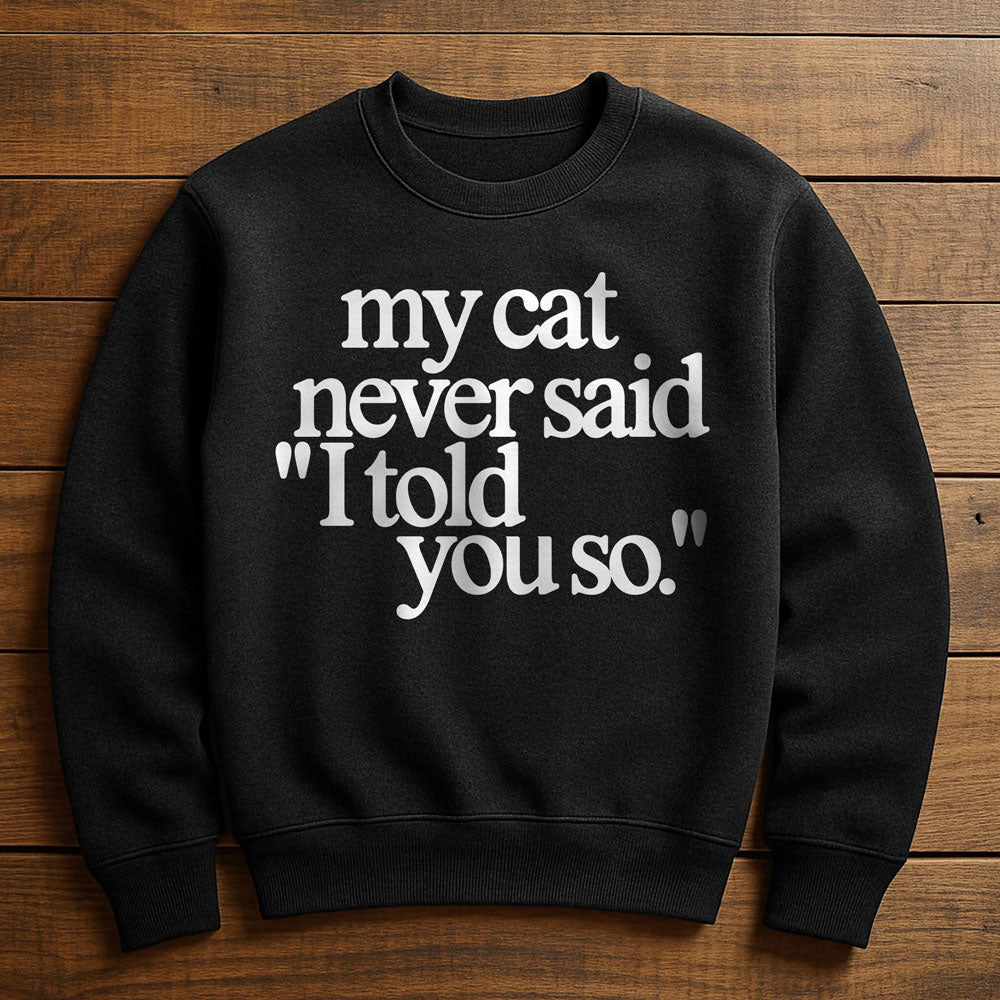 My Cat Told Me So - Sweatshirt