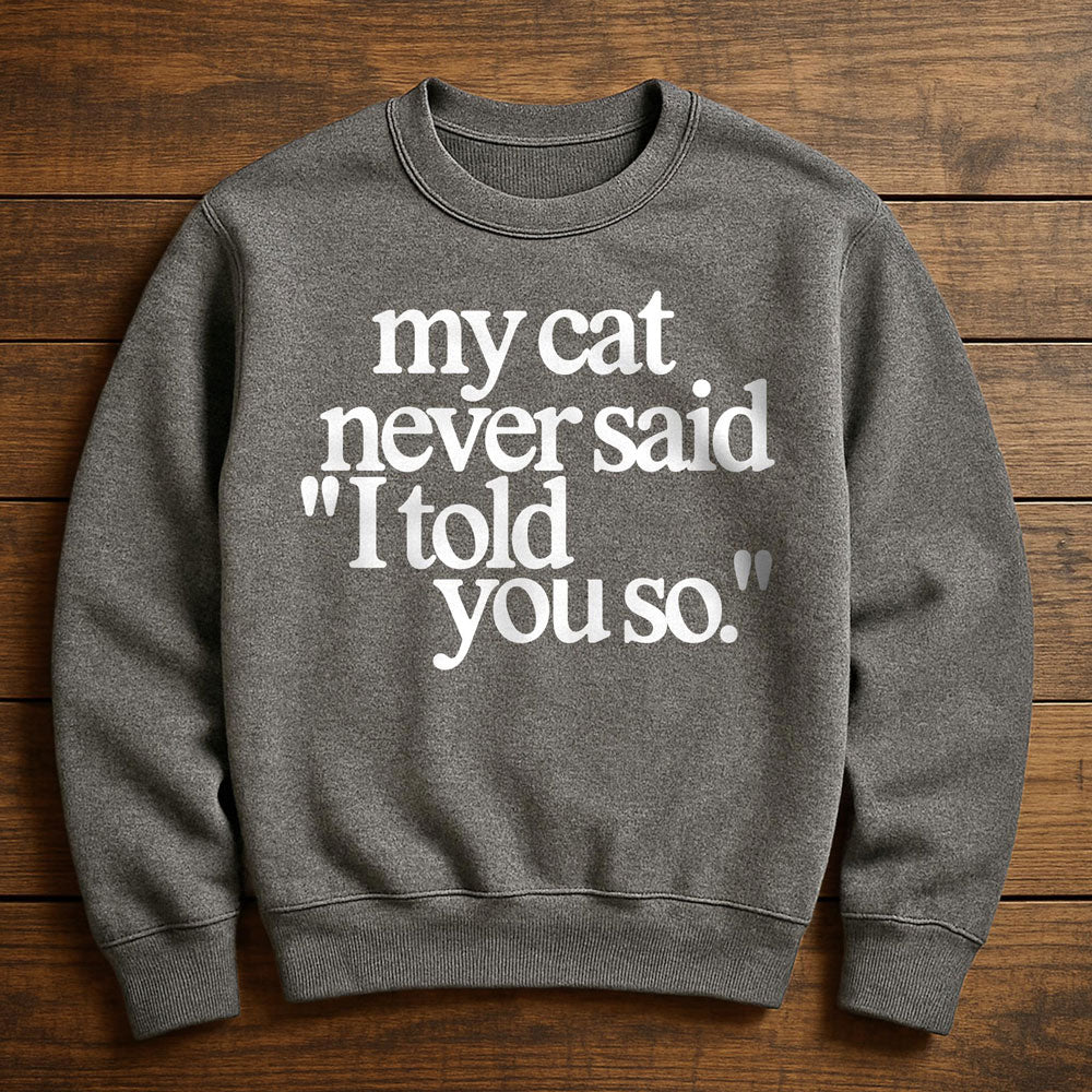 My Cat Told Me So - Sweatshirt