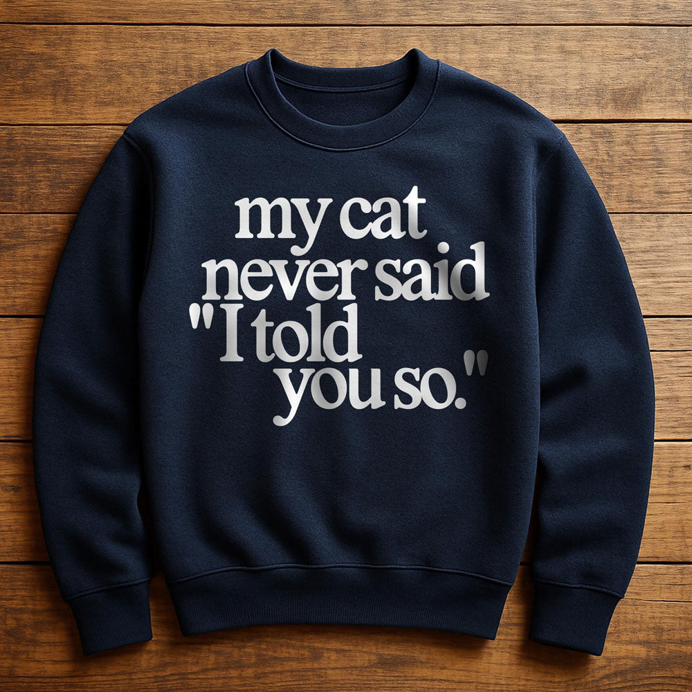 My Cat Told Me So - Sweatshirt