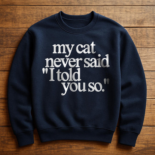 My Cat Told Me So - Sweatshirt
