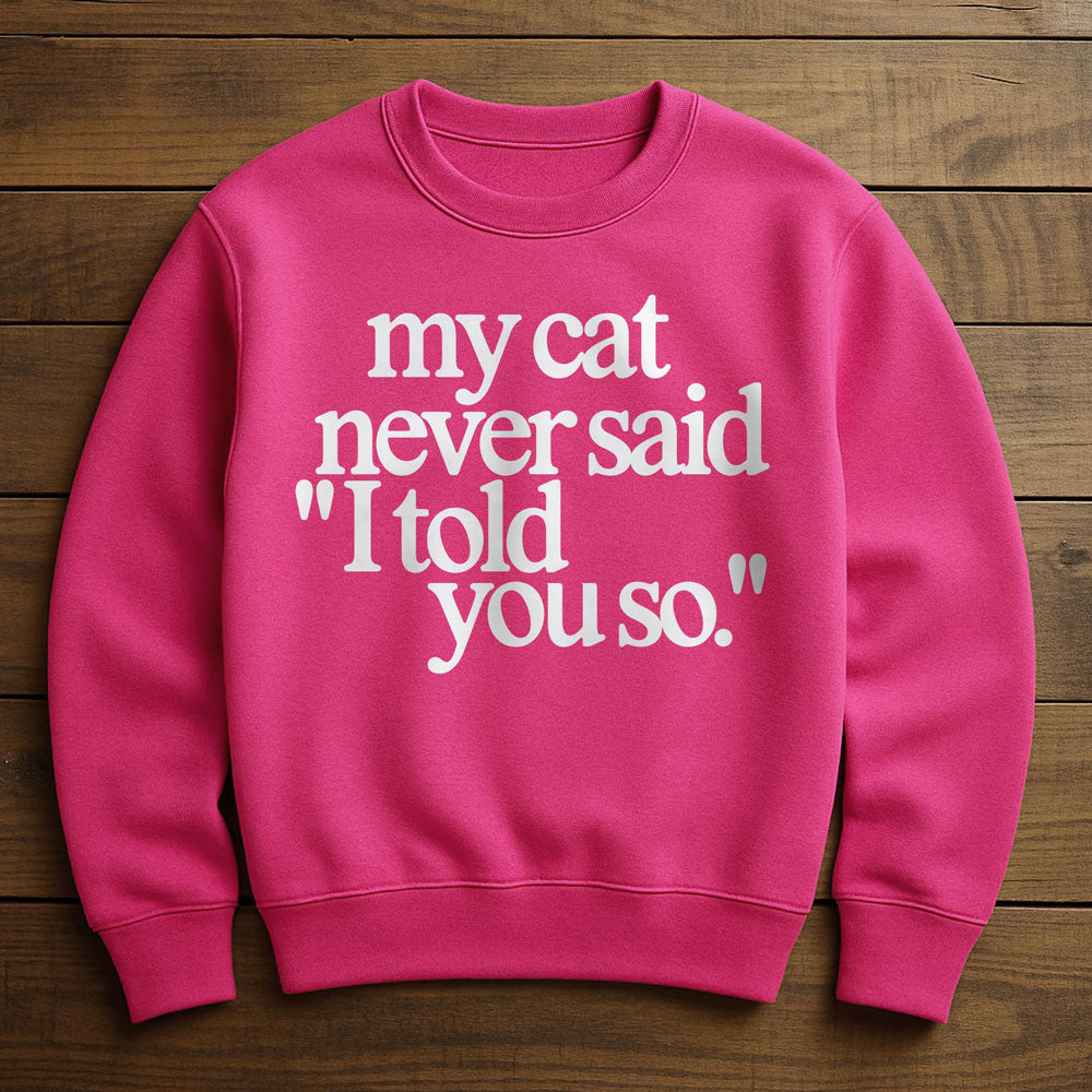 My Cat Told Me So - Sweatshirt