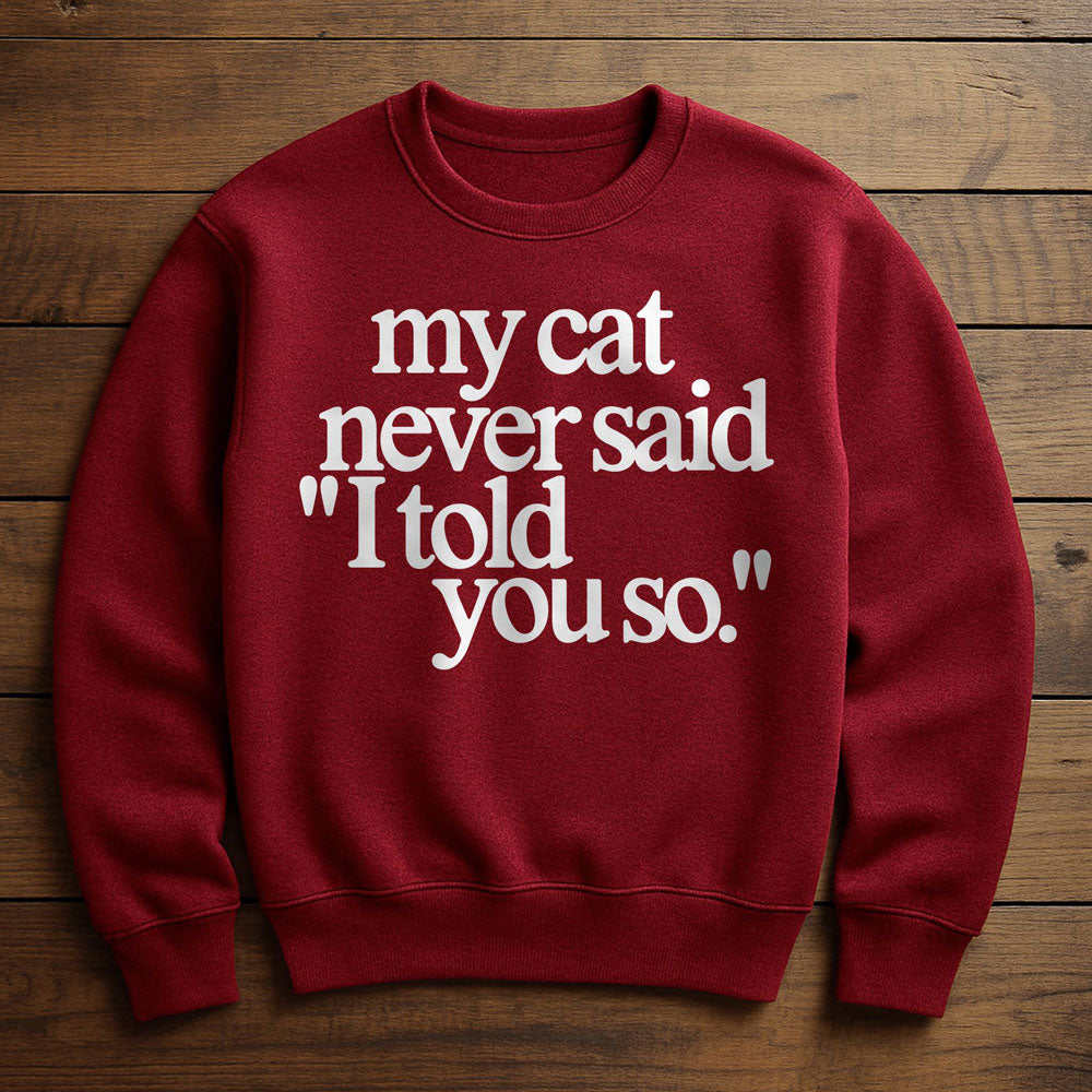 My Cat Told Me So - Sweatshirt