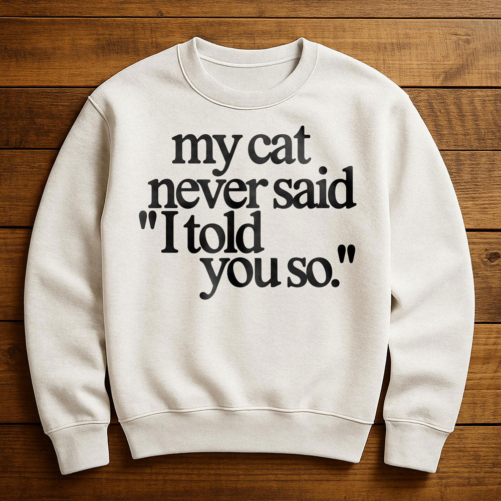 My Cat Told Me So - Sweatshirt