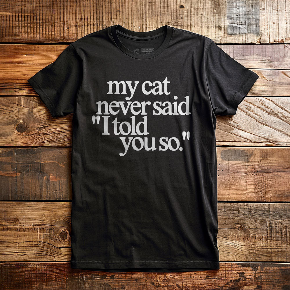 My Cat Never Said... - T-Shirt - Black