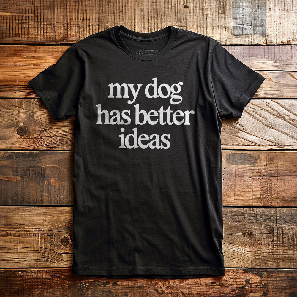 My Dog Has Better Ideas - T-Shirt - Black