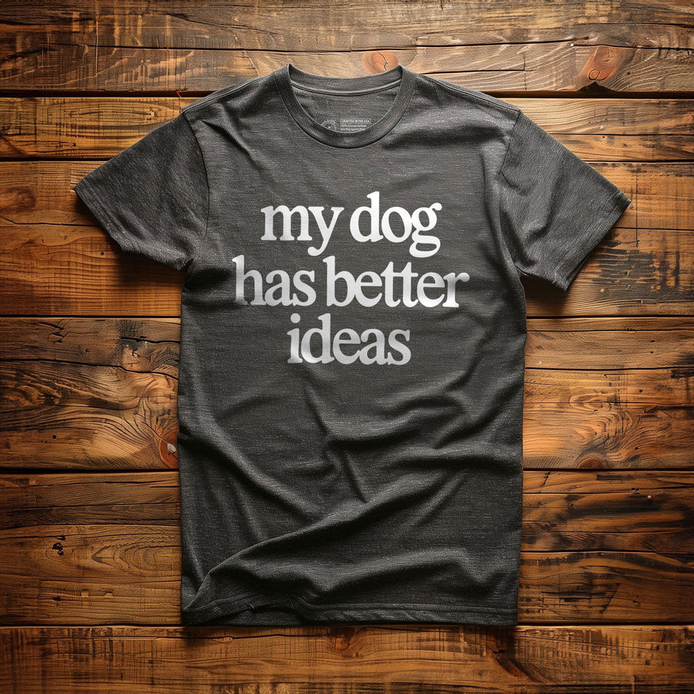 My Dog Has Better Ideas - T-Shirt - Dark Grey Heather