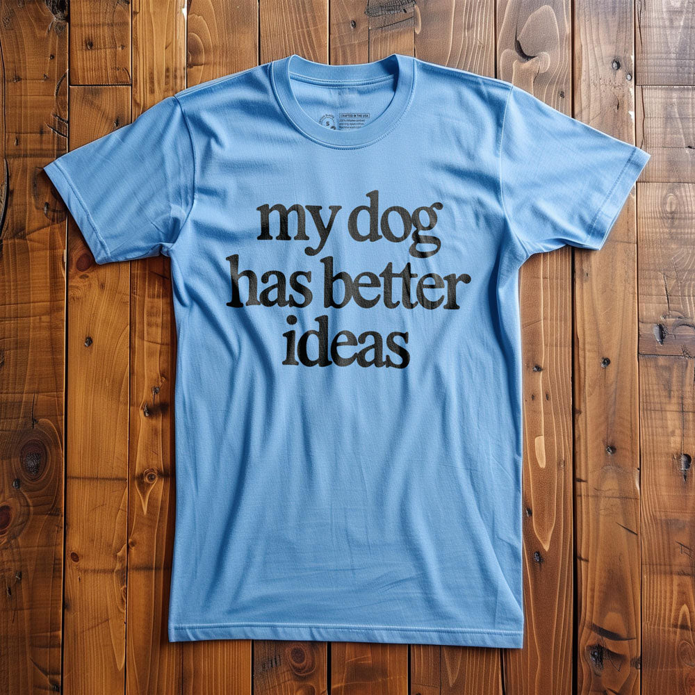 My Dog Has Better Ideas - T-Shirt - Ocean Blue