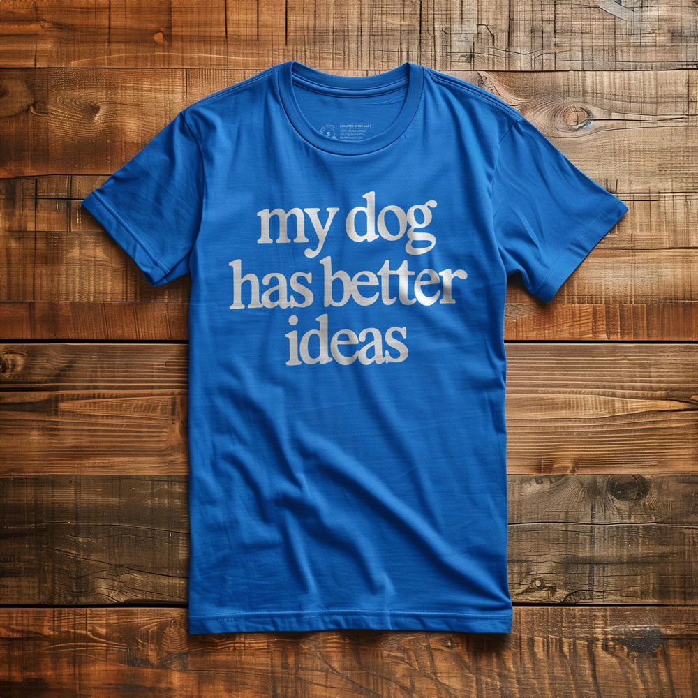 My Dog Has Better Ideas - T-Shirt - True Royal