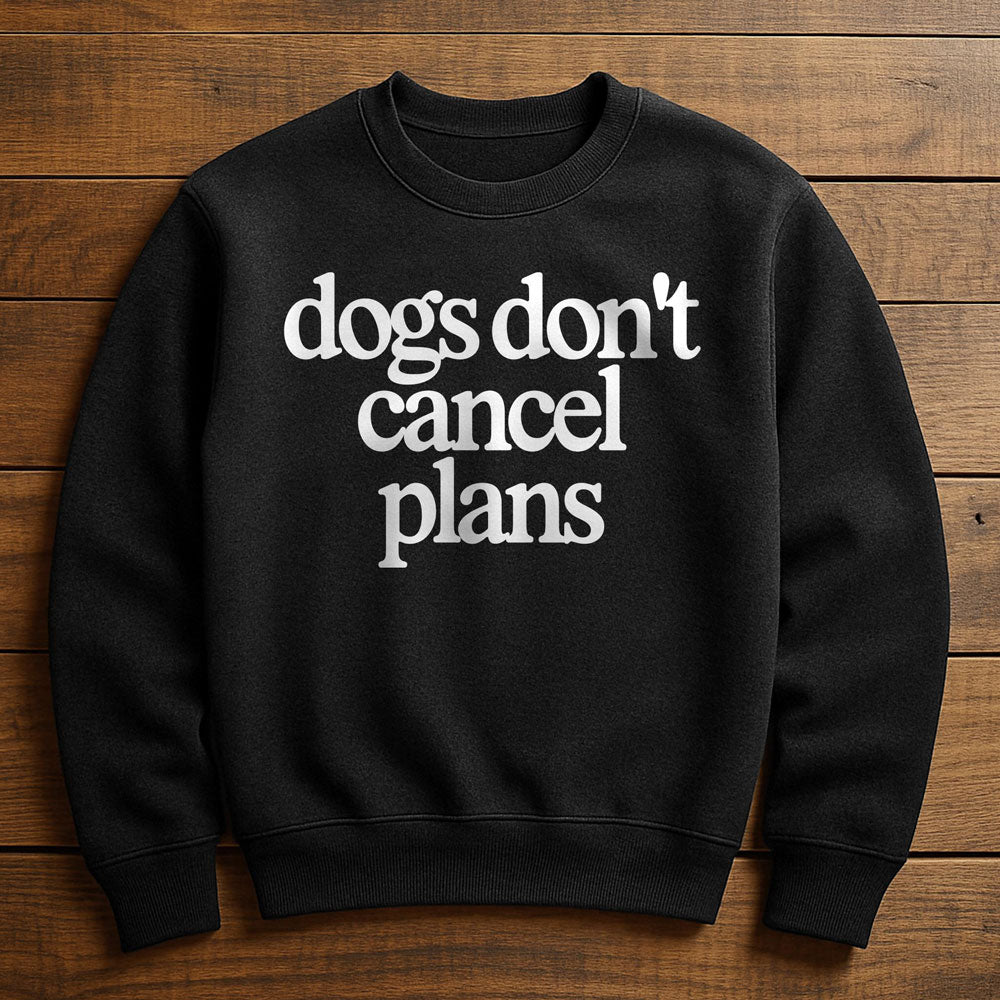 My Dog Made Me Cancel Plans - Sweatshirt