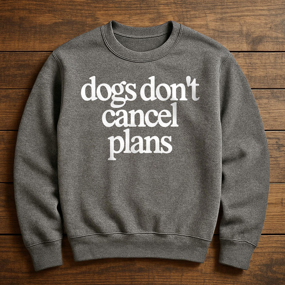 My Dog Made Me Cancel Plans - Sweatshirt