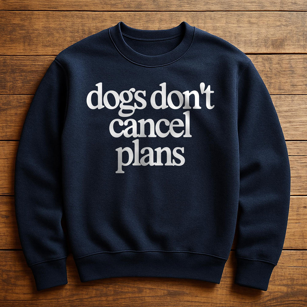 My Dog Made Me Cancel Plans - Sweatshirt