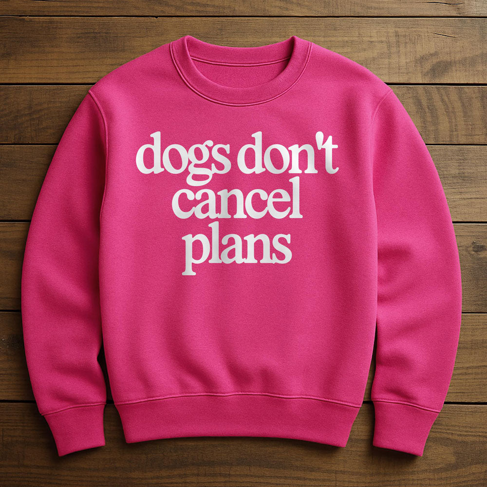 My Dog Made Me Cancel Plans - Sweatshirt